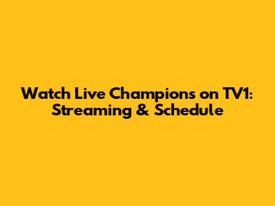 Watch Live Champions on TV1: Streaming & Schedule