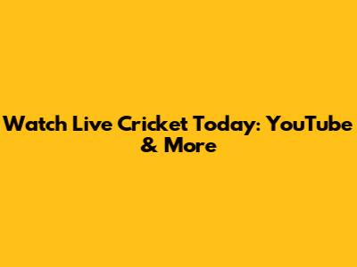 Watch Live Cricket Today: YouTube & More