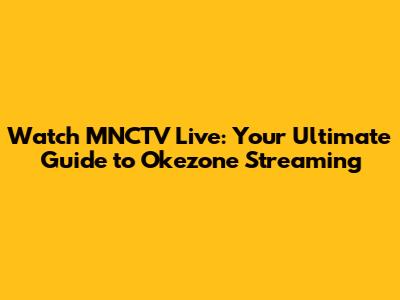 Watch MNCTV Live: Your Ultimate Guide to Okezone Streaming