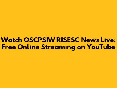 Watch OSCPSIW RISESC News Live: Free Online Streaming on YouTube