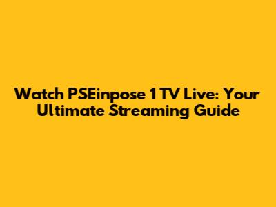 Watch PSEinpose 1 TV Live: Your Ultimate Streaming Guide