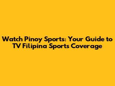 Watch Pinoy Sports: Your Guide to TV Filipina Sports Coverage