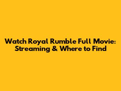 Watch Royal Rumble Full Movie: Streaming & Where to Find