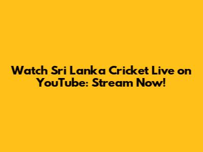 Watch Sri Lanka Cricket Live on YouTube: Stream Now!