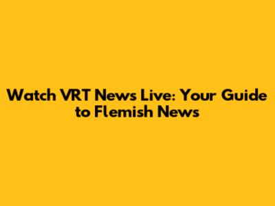 Watch VRT News Live: Your Guide to Flemish News