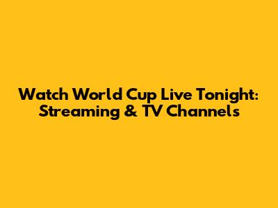 Watch World Cup Live Tonight: Streaming & TV Channels