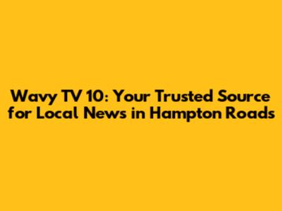 Wavy TV 10: Your Trusted Source for Local News in Hampton Roads