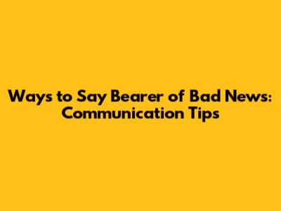Ways to Say 'Bearer of Bad News': Communication Tips