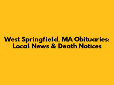 West Springfield, MA Obituaries: Local News & Death Notices