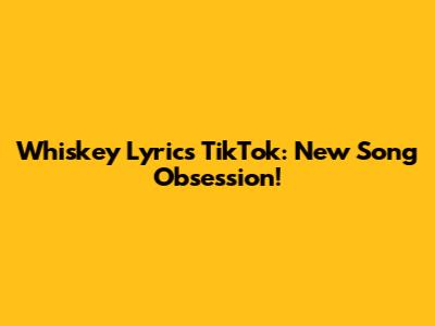 Whiskey Lyrics TikTok: New Song Obsession!