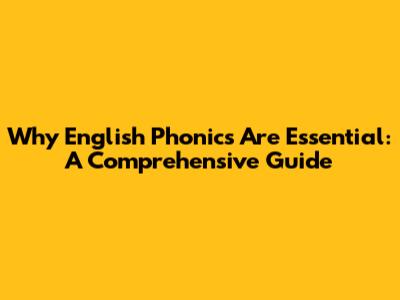 Why English Phonics Are Essential: A Comprehensive Guide