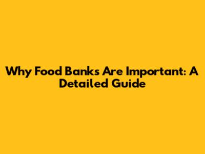 Why Food Banks Are Important: A Detailed Guide