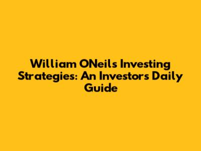 William O'Neil's Investing Strategies: An Investor's Daily Guide
