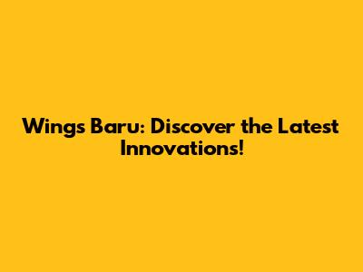 Wings Baru: Discover the Latest Innovations!