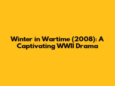 Winter in Wartime (2008): A Captivating WWII Drama
