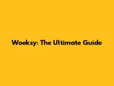 Woeksy: The Ultimate Guide