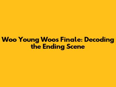 Woo Young Woo's Finale: Decoding the Ending Scene
