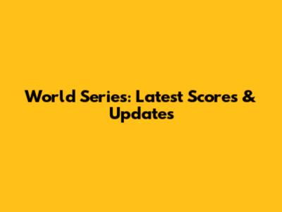 World Series: Latest Scores & Updates