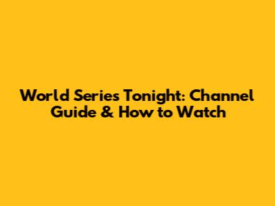 World Series Tonight: Channel Guide & How to Watch