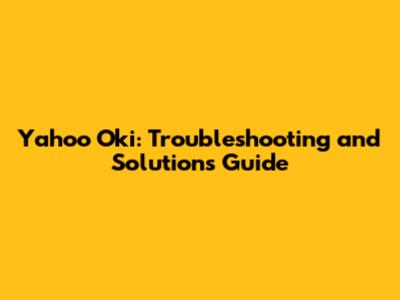 Yahoo Oki: Troubleshooting and Solutions Guide