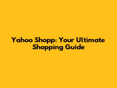 Yahoo Shopp: Your Ultimate Shopping Guide