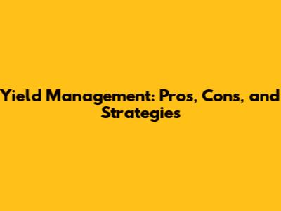 Yield Management: Pros, Cons, and Strategies