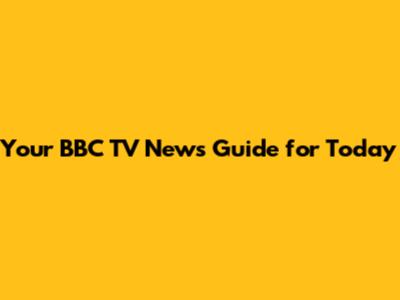 Your BBC TV News Guide for Today