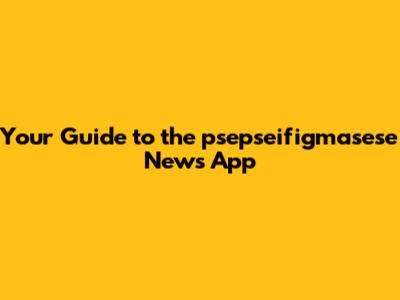 Your Guide to the psepseifigmasese News App