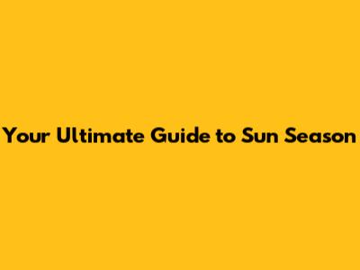 Your Ultimate Guide to Sun Season