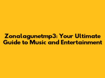 Zonalagunetmp3: Your Ultimate Guide to Music and Entertainment