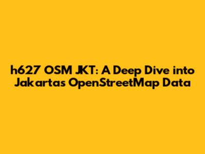 h627 OSM JKT: A Deep Dive into Jakarta's OpenStreetMap Data