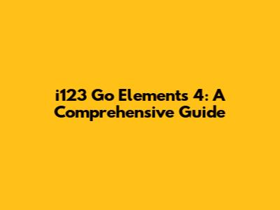 i123 Go Elements 4: A Comprehensive Guide