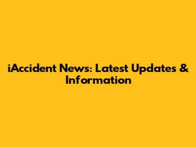 iAccident News: Latest Updates & Information