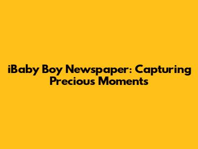 iBaby Boy Newspaper: Capturing Precious Moments