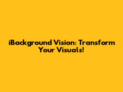 iBackground Vision: Transform Your Visuals!