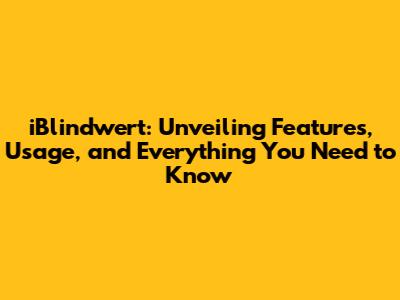 iBlindwert: Unveiling Features, Usage, and Everything You Need to Know