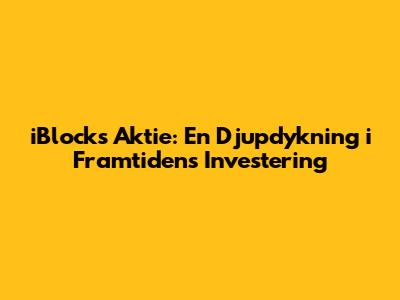 iBlocks Aktie: En Djupdykning i Framtidens Investering