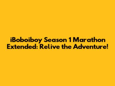 iBoboiboy Season 1 Marathon Extended: Relive the Adventure!