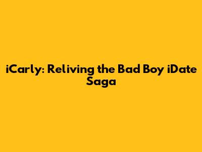 iCarly: Reliving the Bad Boy iDate Saga