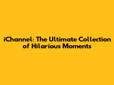 iChannel: The Ultimate Collection of Hilarious Moments