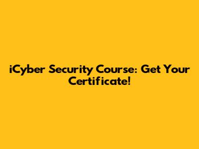 iCyber Security Course: Get Your Certificate!