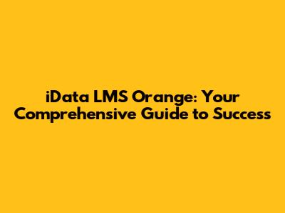 iData LMS Orange: Your Comprehensive Guide to Success