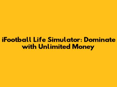 iFootball Life Simulator: Dominate with Unlimited Money