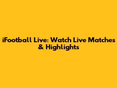 iFootball Live: Watch Live Matches & Highlights