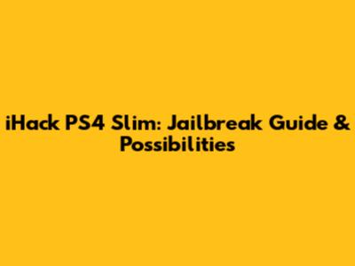iHack PS4 Slim: Jailbreak Guide & Possibilities