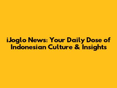 iJoglo News: Your Daily Dose of Indonesian Culture & Insights