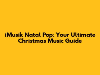 iMusik Natal Pop: Your Ultimate Christmas Music Guide