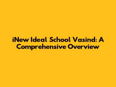 iNew Ideal School Vasind: A Comprehensive Overview