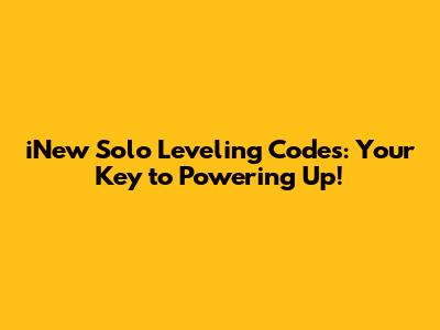 iNew Solo Leveling Codes: Your Key to Powering Up!