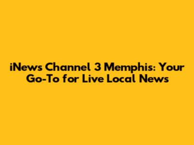 iNews Channel 3 Memphis: Your Go-To for Live Local News